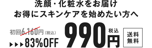 洗顔・化粧水をお届け お得にスキンケアを始めたい方へ 990円(税込) 送料無料