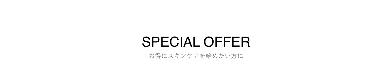 SPECIAL OFFER お得にスキンケアを始めたい方に