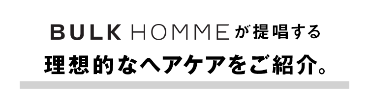 BULK HOMMEが提唱する理想的なヘアケアをご紹介。