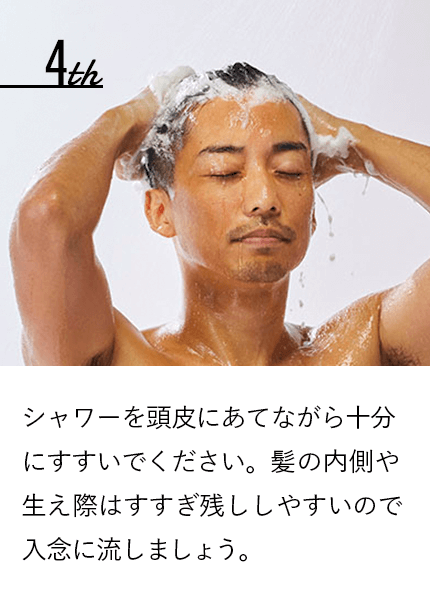 シャワーを頭皮にあてながら十分にすすいでください。髪の内側や生え際はすすぎ残ししやすいので入念に流しましょう。