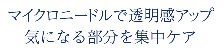 マイクロニードルで透明感アップ 気になる部分を集中ケア
