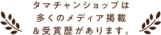 タマチャンショップは多くのメディア掲載&受賞歴があります。