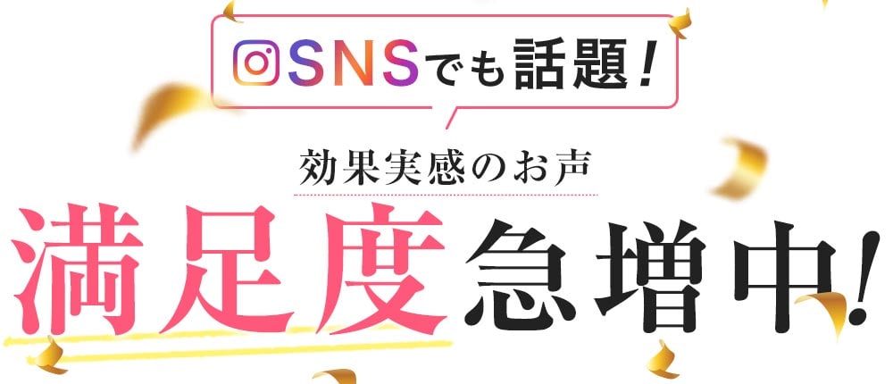 SNSでも話題!効果実感のお声満足度急増中!
