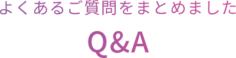 よくあるご質問をまとめました Q&A