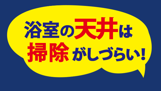 浴室の天井は掃除がしづらい!
