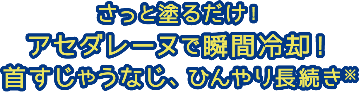 さっと塗るだけ!アセダレーヌで瞬間冷却!首すじやうなじ、ひんやり長続き※