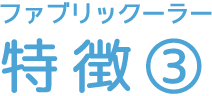 ファブリックーラー 特徴③