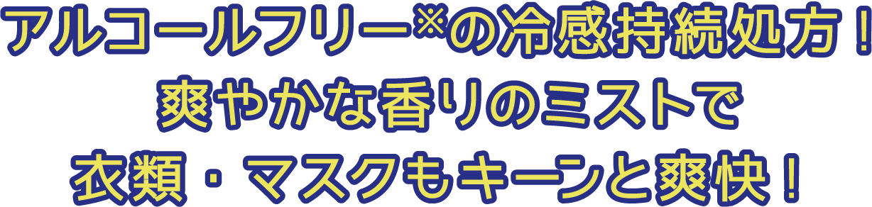 アルコールフリー※の冷感持続処方! 爽やかな香りのミストで衣類・マスクもキーンと爽快!