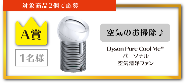 対象商品2個で応募 A賞 1名様 空気のお掃除♪ Dyson Pure Cool Me™パーソナル空気清浄ファン