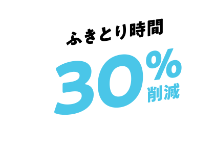ふき取り時間30%削減