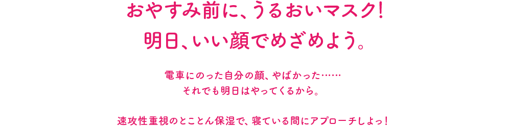 おやすみ前に、うるおいマスク!明日、いい顔でめざめよう。