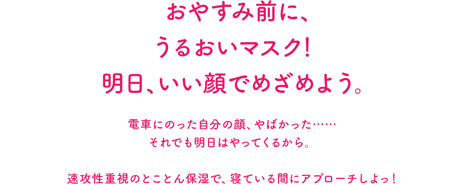 おやすみ前に、うるおいマスク!明日、いい顔でめざめよう。