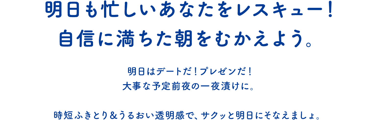 明日も忙しいあなたをレスキュー!自信に満ちた朝をむかえよう。