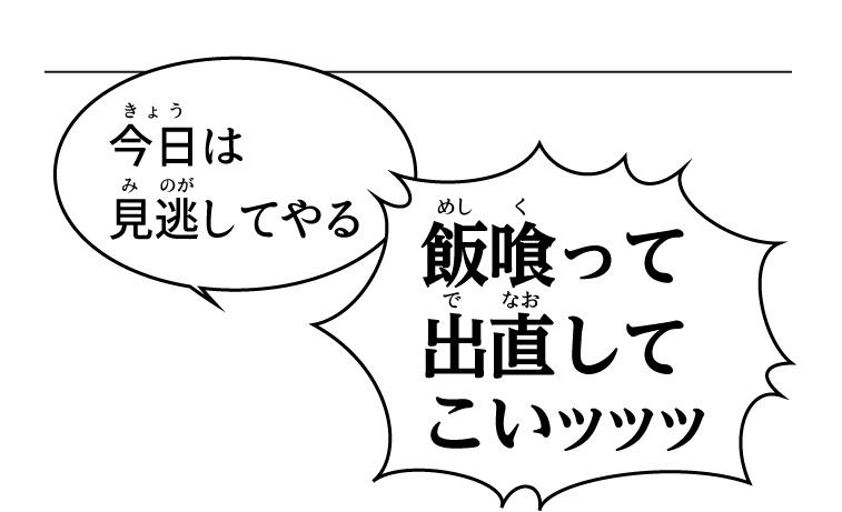 今日は見逃してやる 飯喰って出直してこいッッッ