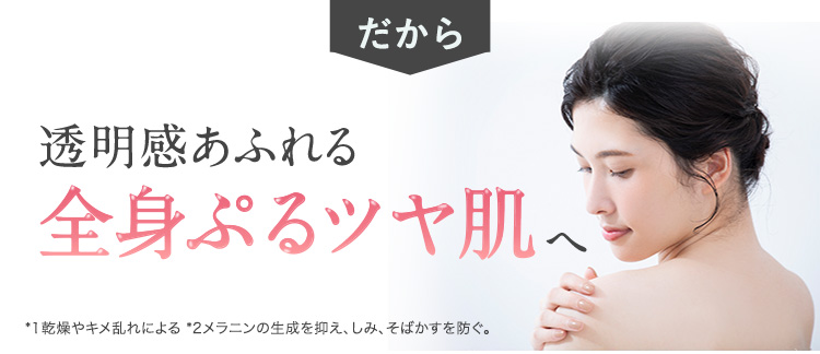 透明感あふれる全身ぷるツヤ肌へ