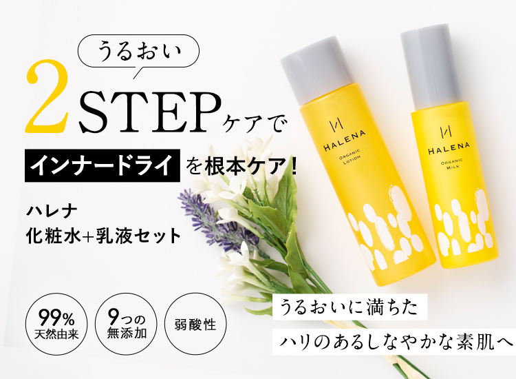 うるおい2ステップケアで、うるおいに満ちた、ハリのあるしなやかな素肌へ。HALENA(ハレナ)オーガニックローション&オーガニックミルク