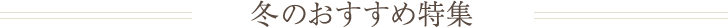 冬のおすすめ特集