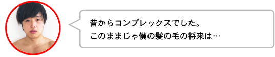 昔からコンプレックスでした。このままじゃ僕の髪の毛の将来は…