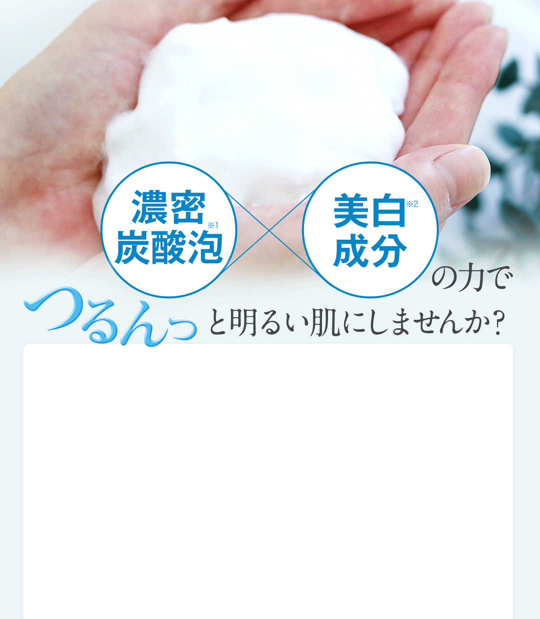 濃密炭酸泡 美白成分の力でつるんっと明るい肌にしませんか?