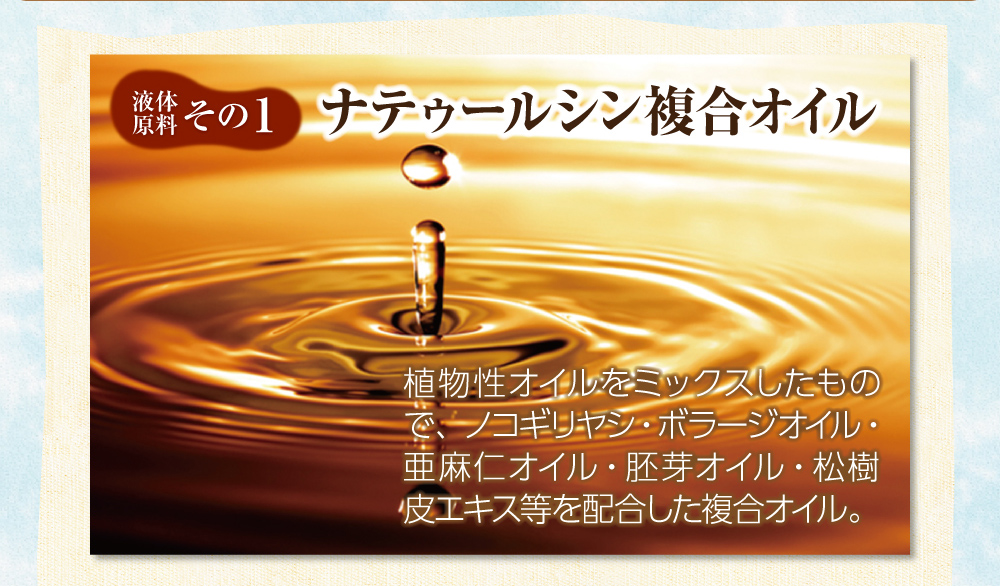 【液体原料:その1】ナテゥールシン複合オイル。植物性オイルをミックスしたもので、ノコギリヤシ・ボラージオイル・亜麻仁オイル・胚芽オイル・松樹皮エキス等を配合した複合オイル。