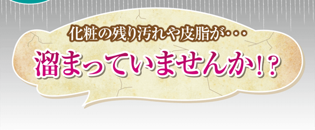 化粧の残り汚れや皮脂が・・・たまっていませんか?
