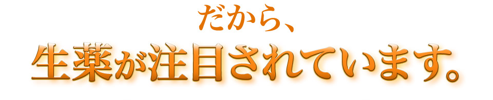 だから、生薬が注目されています。