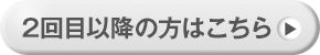 2回目以降の方はこちら